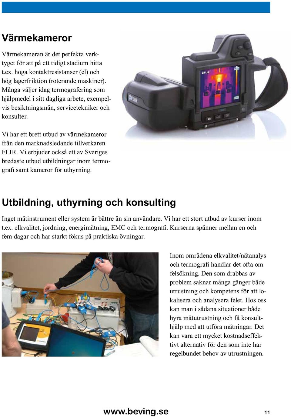 Vi har ett brett utbud av värmekameror från den marknadsledande tillverkaren FLIR. Vi erbjuder också ett av Sveriges bredaste utbud utbildningar inom termografi samt kameror för uthyrning.