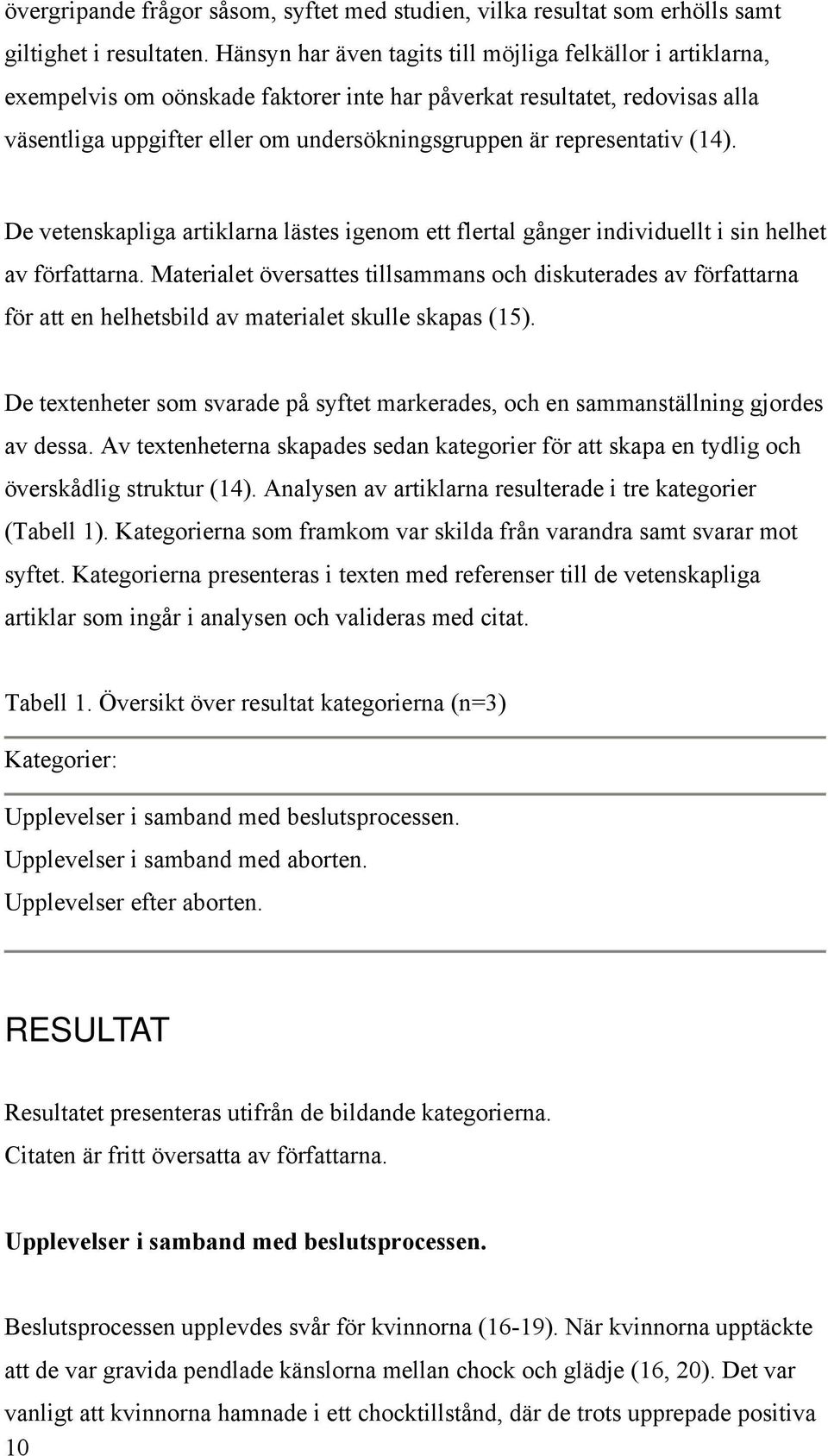 representativ (14). De vetenskapliga artiklarna lästes igenom ett flertal gånger individuellt i sin helhet av författarna.
