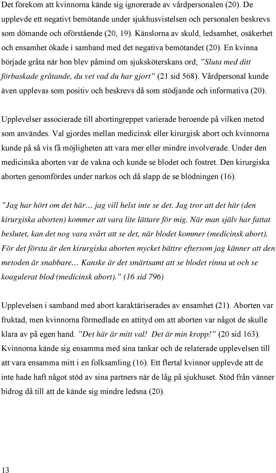En kvinna började gråta när hon blev påmind om sjuksköterskans ord; Sluta med ditt förbaskade gråtande, du vet vad du har gjort (21 sid 568).