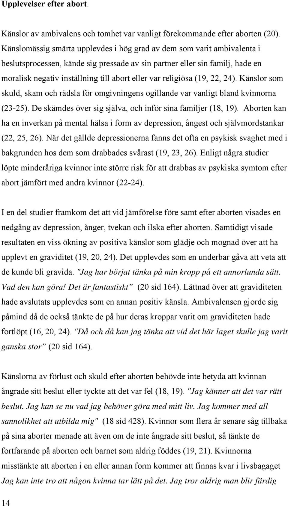 religiösa (19, 22, 24). Känslor som skuld, skam och rädsla för omgivningens ogillande var vanligt bland kvinnorna (23-25). De skämdes över sig själva, och inför sina familjer (18, 19).