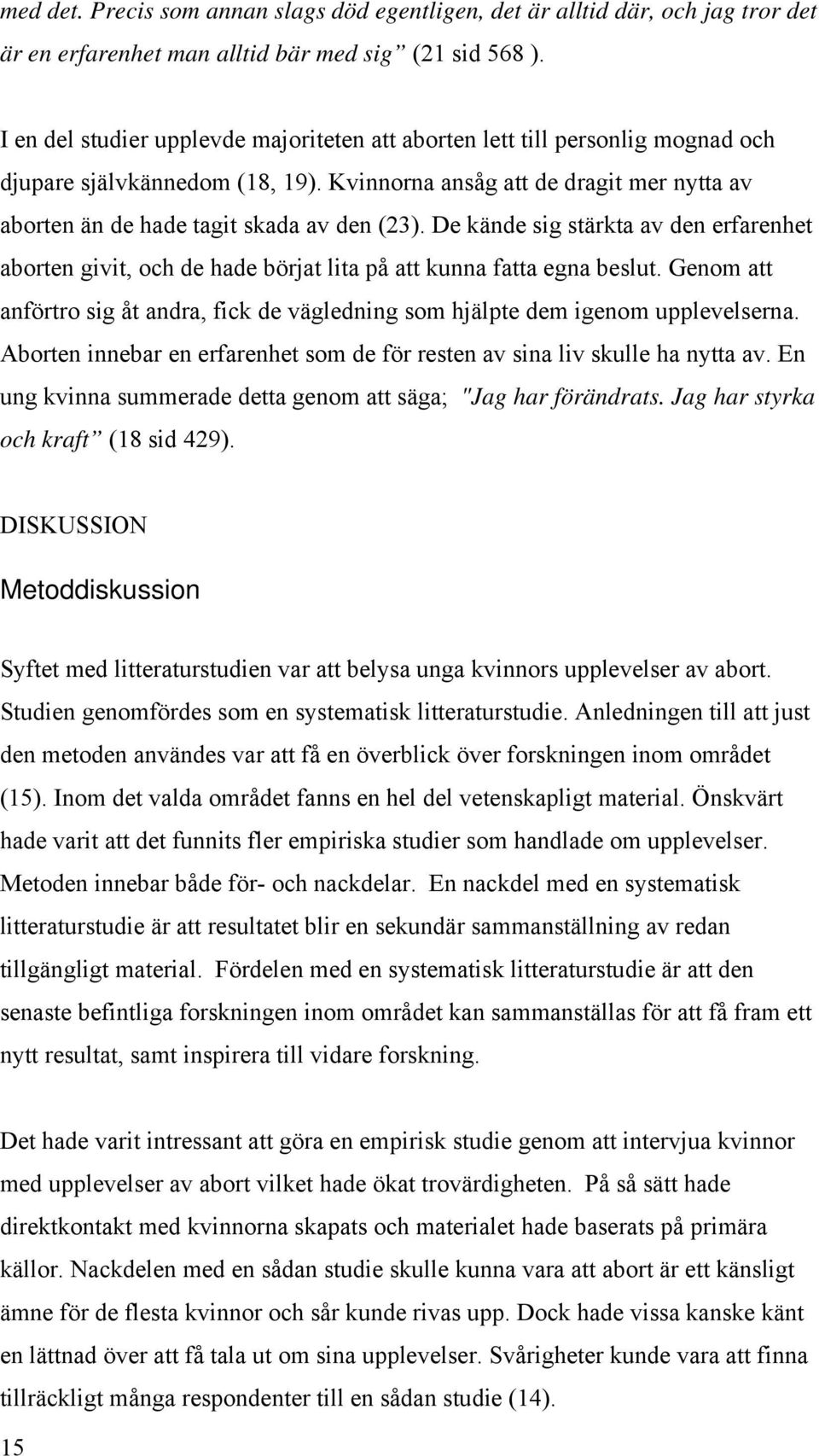 De kände sig stärkta av den erfarenhet aborten givit, och de hade börjat lita på att kunna fatta egna beslut. Genom att anförtro sig åt andra, fick de vägledning som hjälpte dem igenom upplevelserna.
