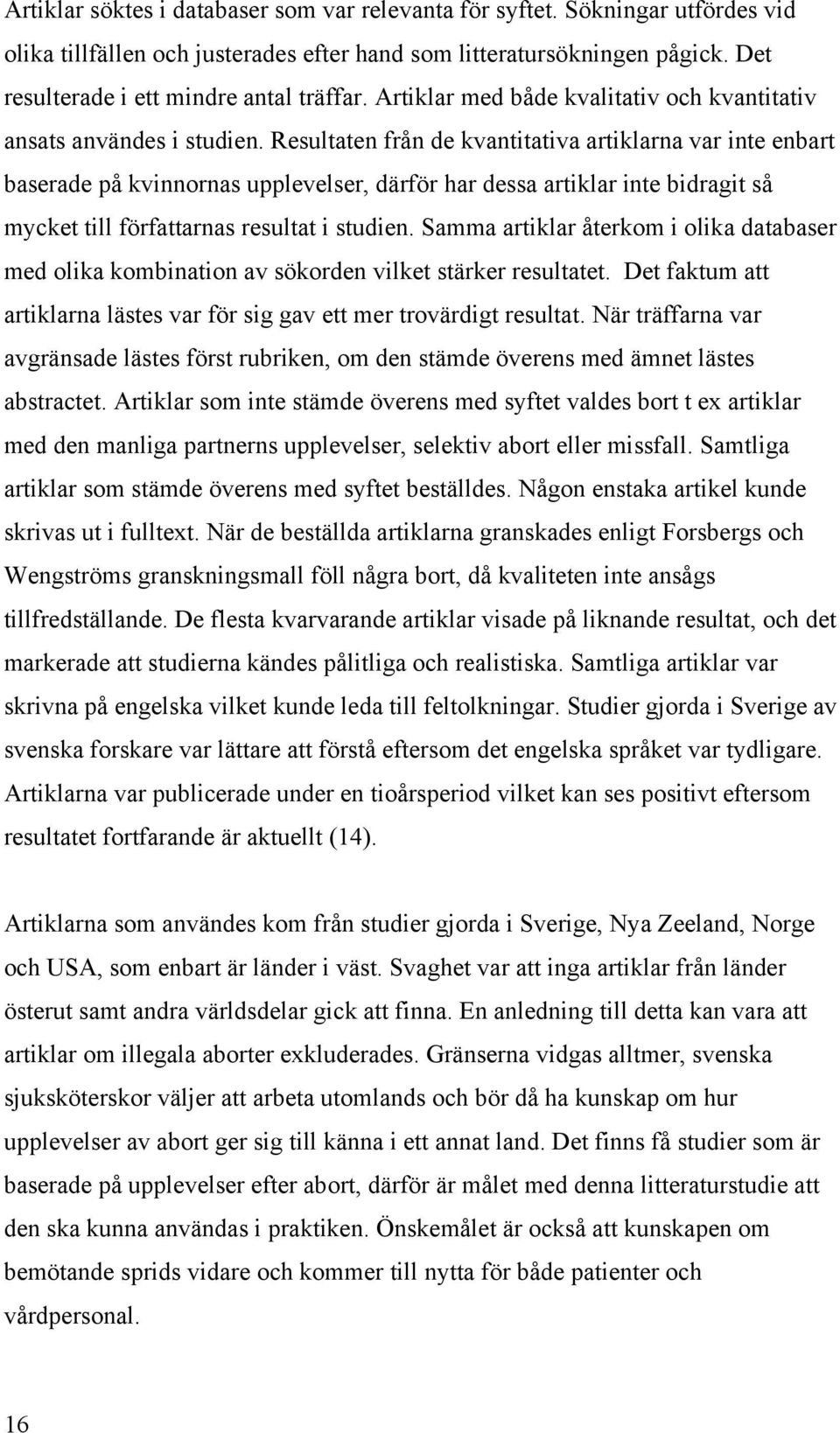 Resultaten från de kvantitativa artiklarna var inte enbart baserade på kvinnornas upplevelser, därför har dessa artiklar inte bidragit så mycket till författarnas resultat i studien.