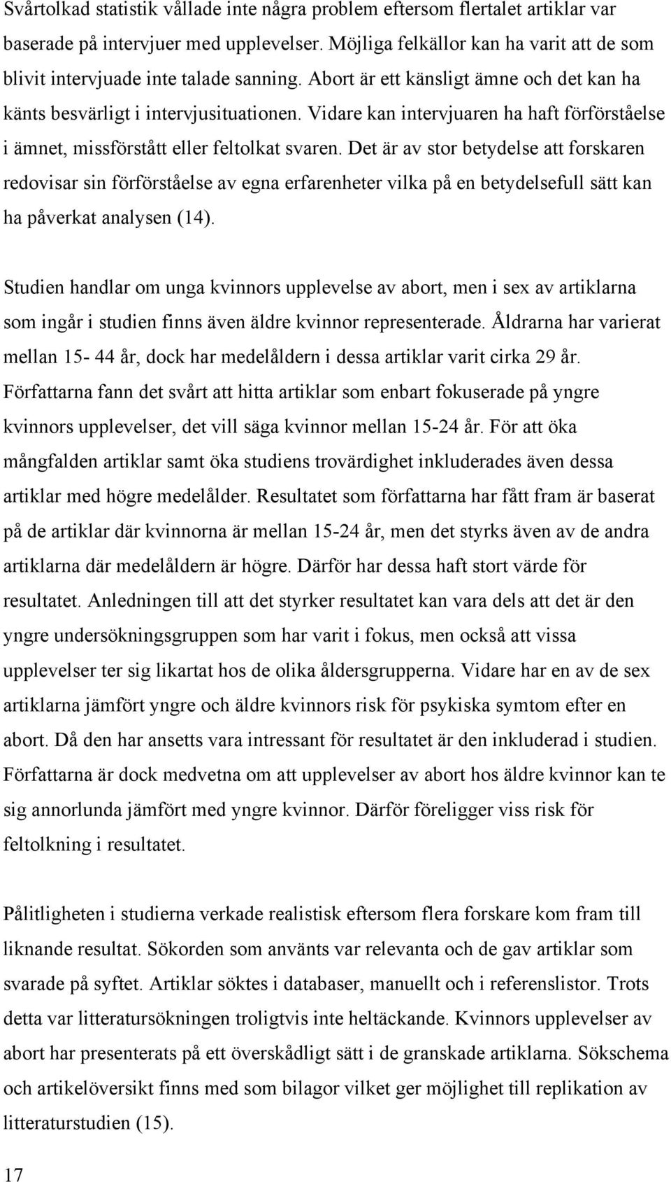 Vidare kan intervjuaren ha haft förförståelse i ämnet, missförstått eller feltolkat svaren.