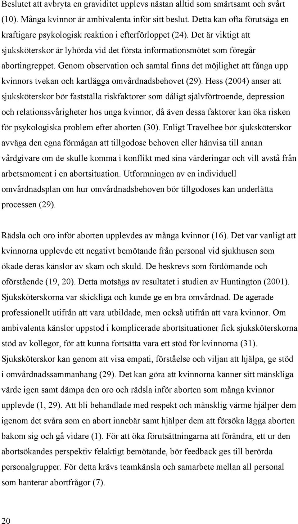 Genom observation och samtal finns det möjlighet att fånga upp kvinnors tvekan och kartlägga omvårdnadsbehovet (29).
