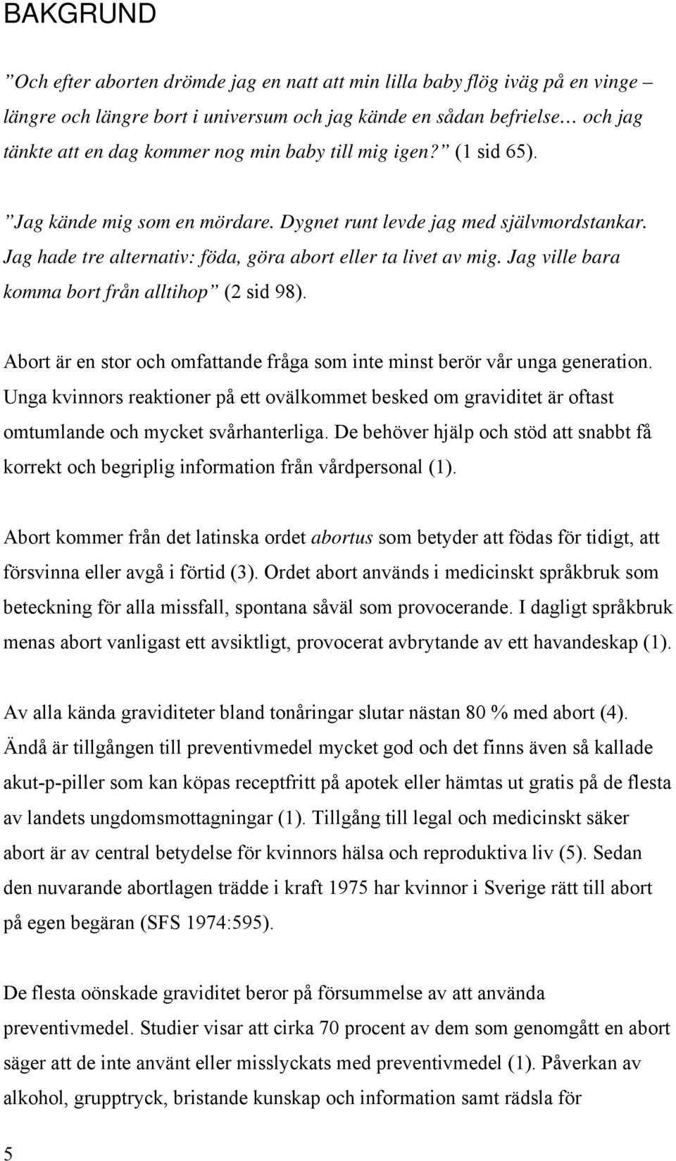 Jag ville bara komma bort från alltihop (2 sid 98). Abort är en stor och omfattande fråga som inte minst berör vår unga generation.