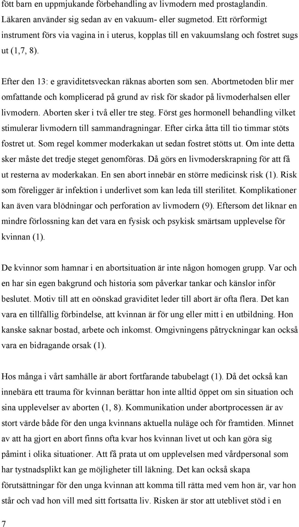 Abortmetoden blir mer omfattande och komplicerad på grund av risk för skador på livmoderhalsen eller livmodern. Aborten sker i två eller tre steg.