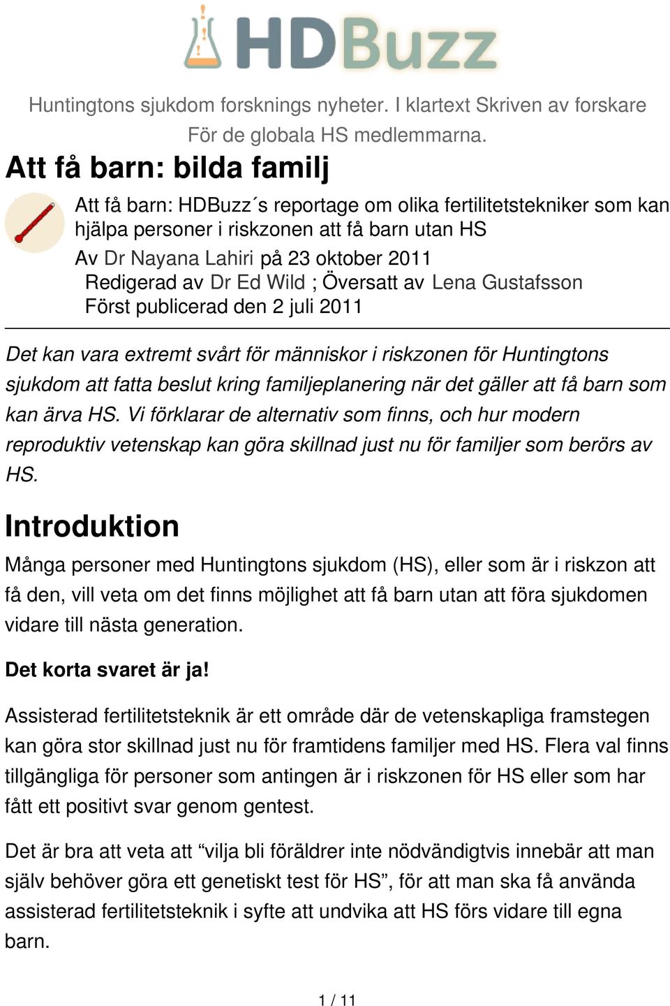 Ed Wild ; Översatt av Lena Gustafsson Först publicerad den 2 juli 2011 Det kan vara extremt svårt för människor i riskzonen för Huntingtons sjukdom att fatta beslut kring familjeplanering när det