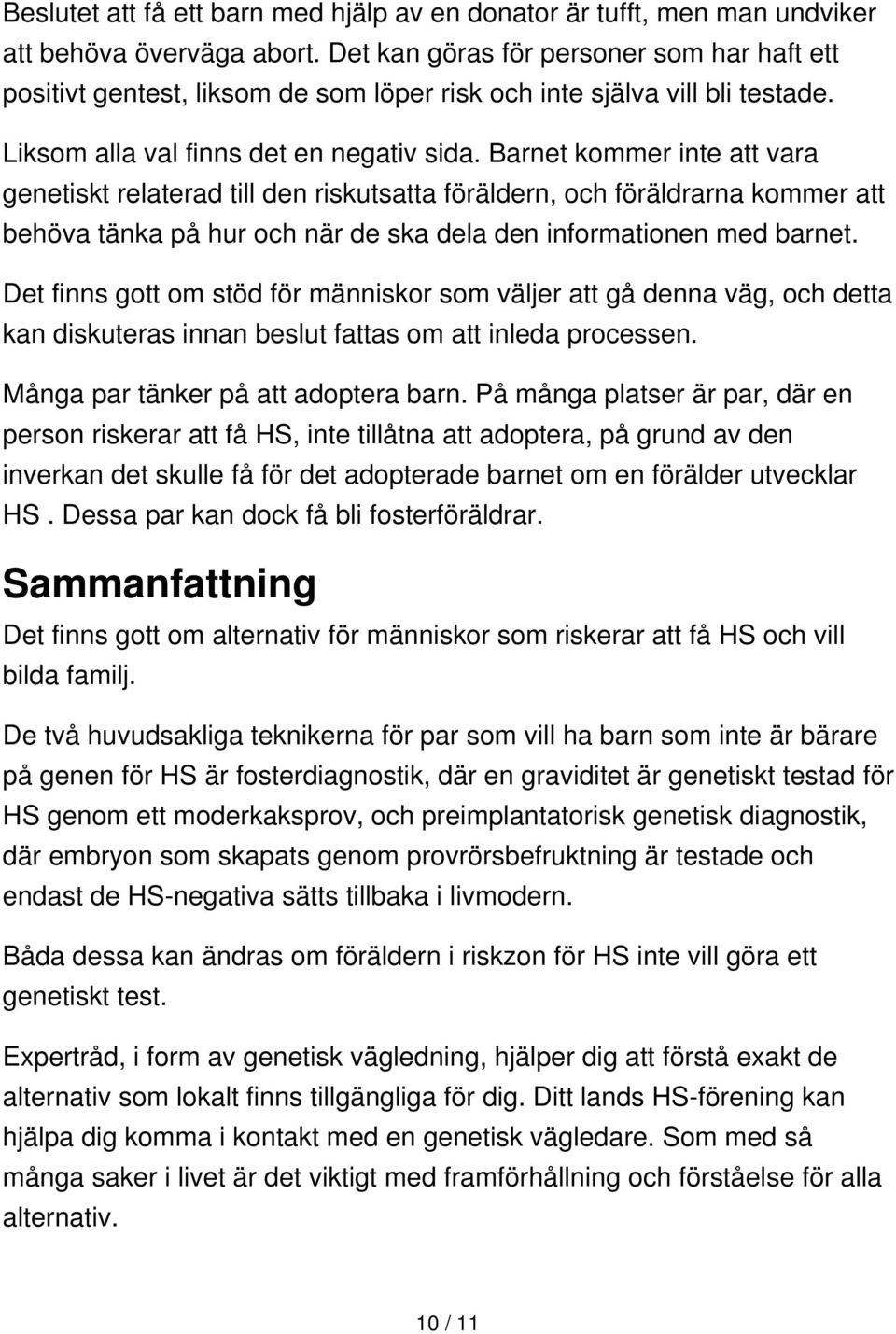 Barnet kommer inte att vara genetiskt relaterad till den riskutsatta föräldern, och föräldrarna kommer att behöva tänka på hur och när de ska dela den informationen med barnet.