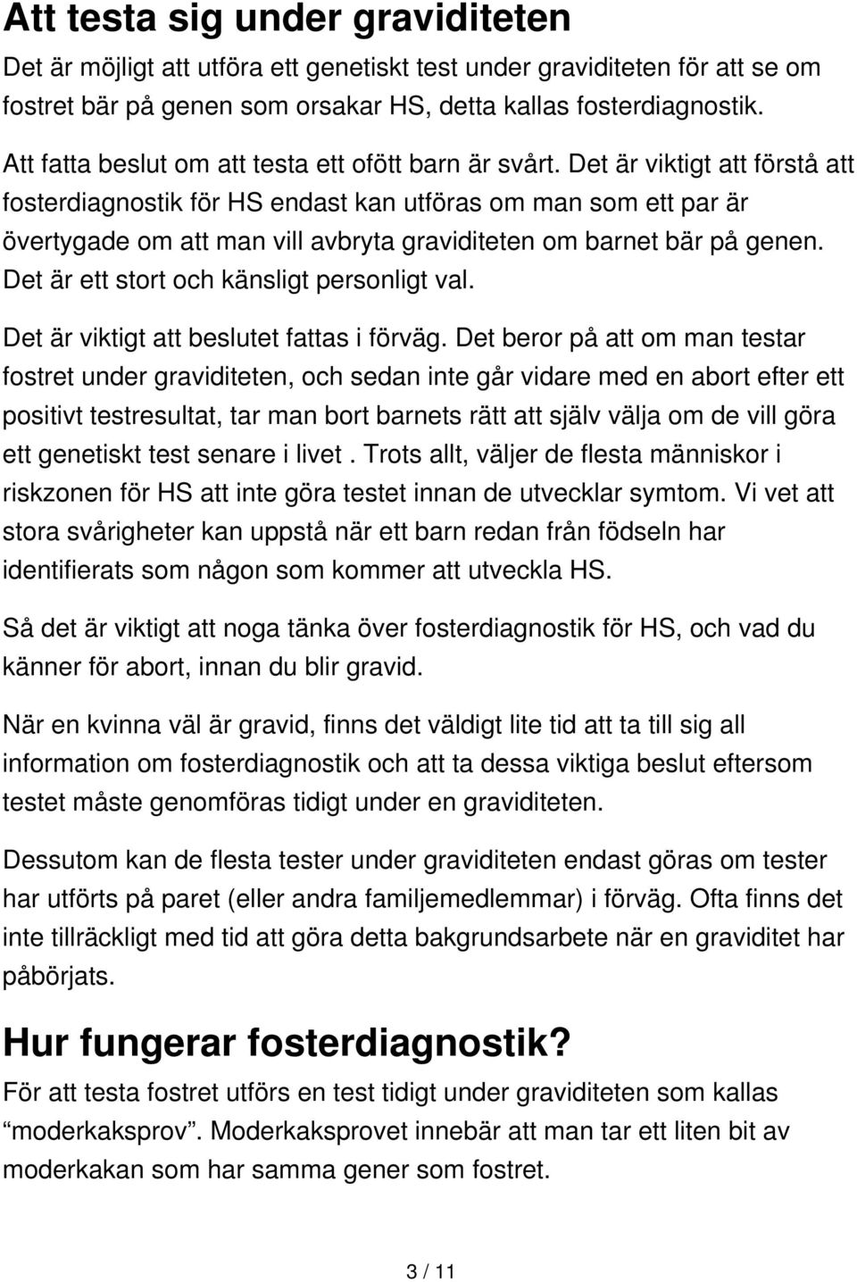 Det är viktigt att förstå att fosterdiagnostik för HS endast kan utföras om man som ett par är övertygade om att man vill avbryta graviditeten om barnet bär på genen.