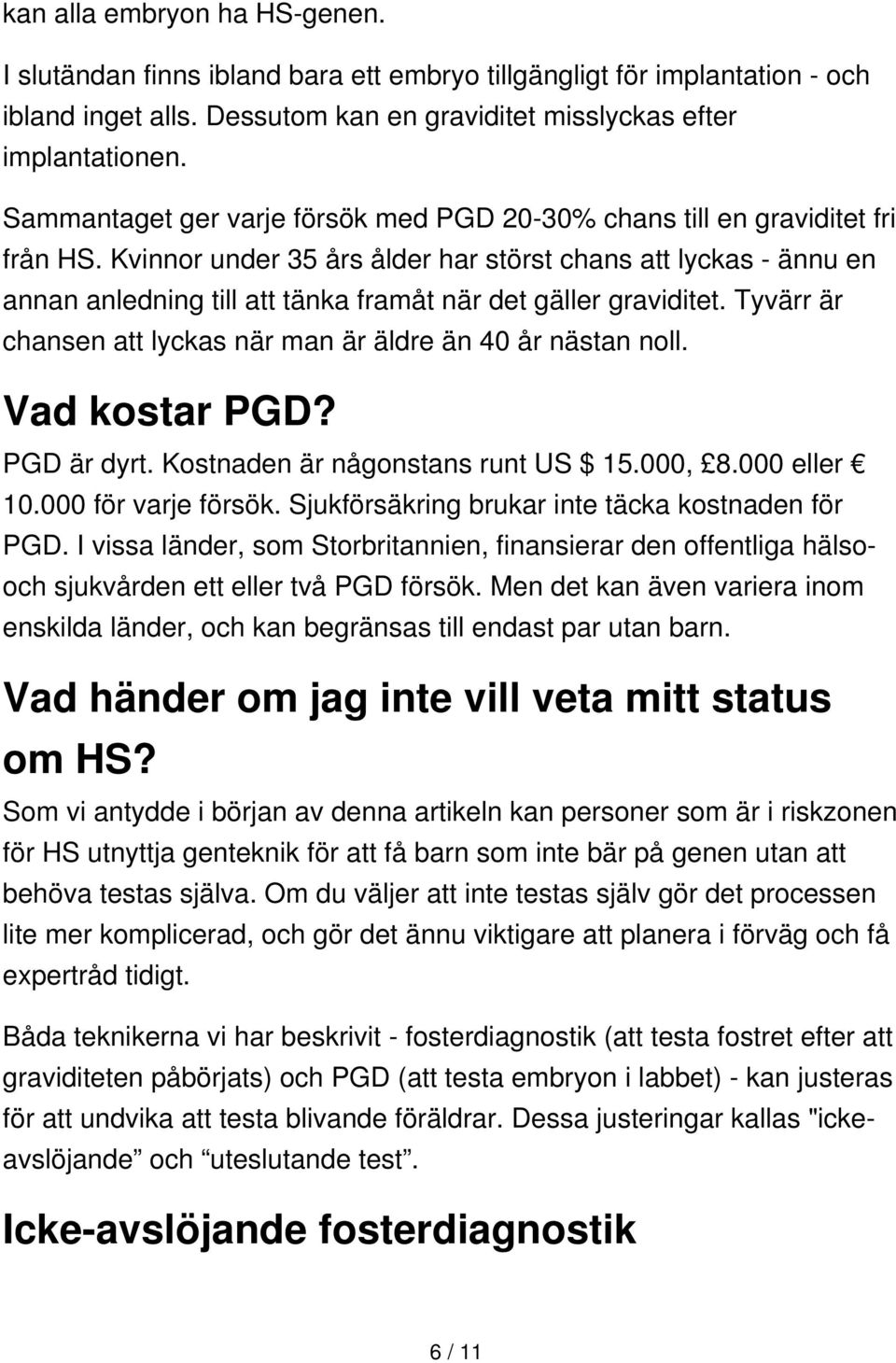 Kvinnor under 35 års ålder har störst chans att lyckas - ännu en annan anledning till att tänka framåt när det gäller graviditet. Tyvärr är chansen att lyckas när man är äldre än 40 år nästan noll.