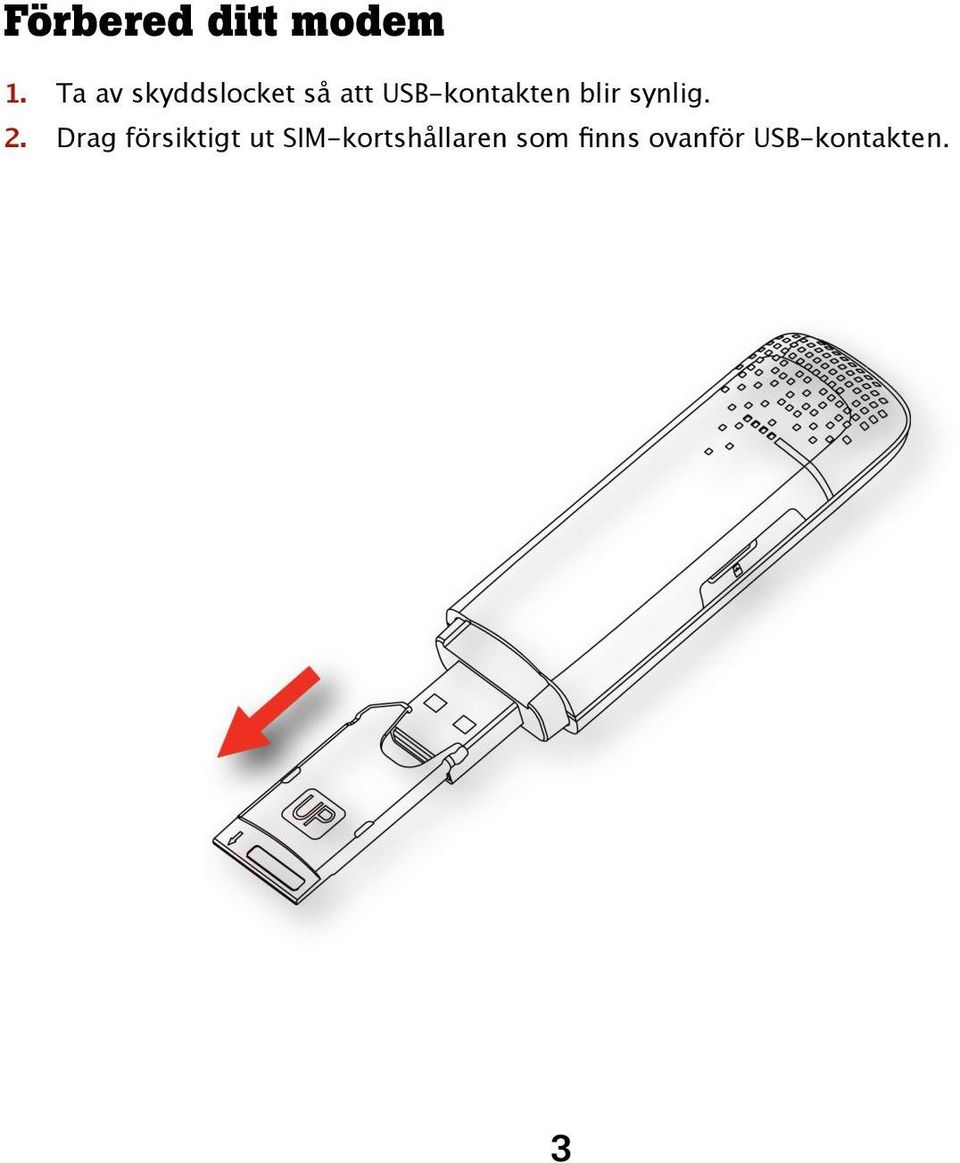 USB-kontakten blir synlig. 2.