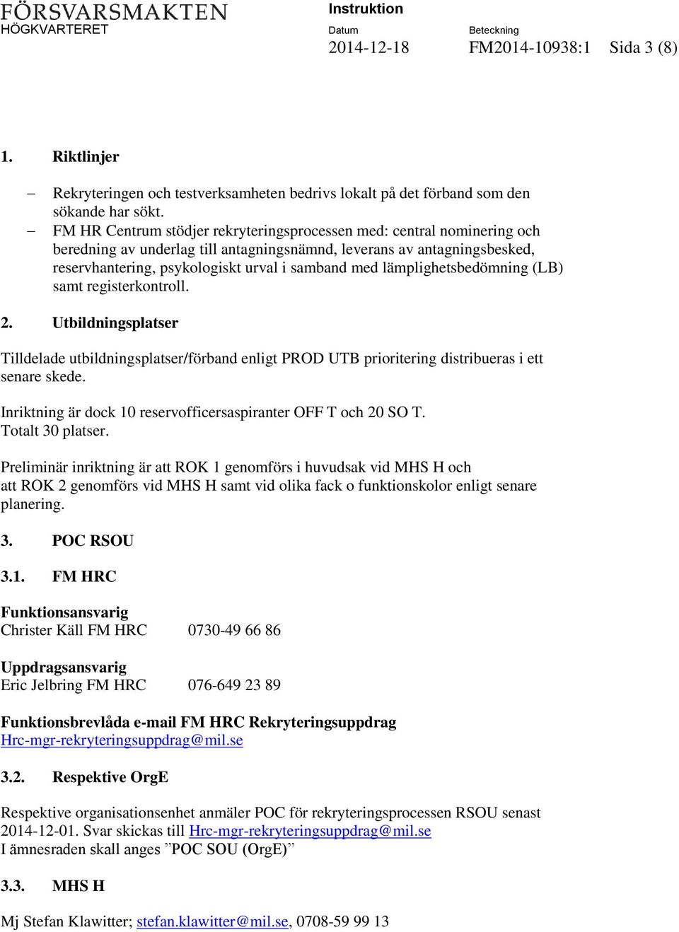 lämplighetsbedömning (LB) samt registerkontroll. 2. Utbildningsplatser Tilldelade utbildningsplatser/förband enligt PROD UTB prioritering distribueras i ett senare skede.