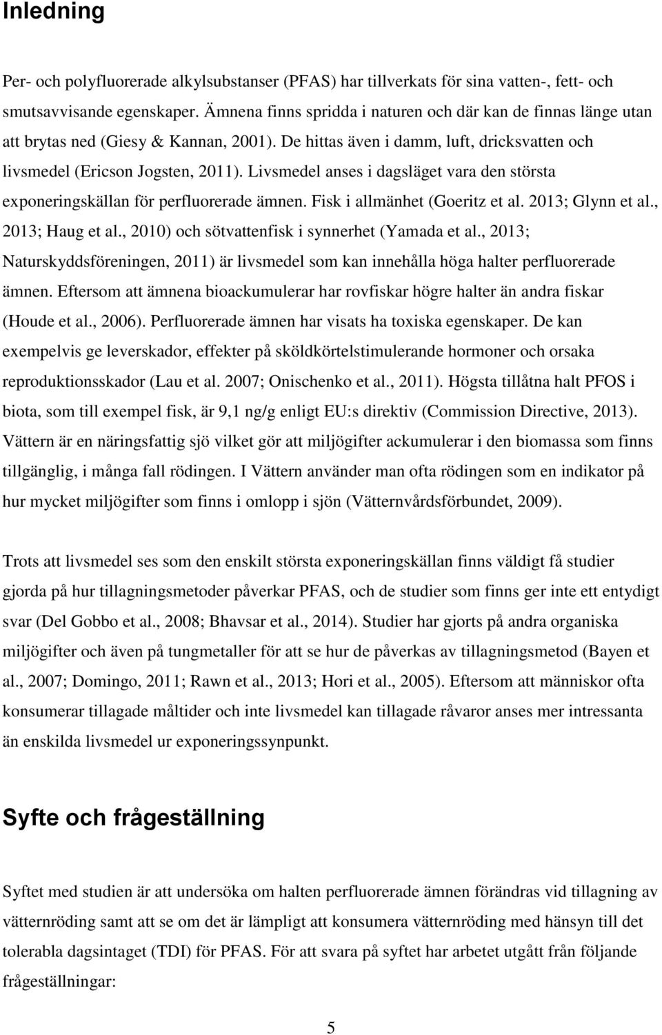 Livsmedel anses i dagsläget vara den största exponeringskällan för perfluorerade ämnen. Fisk i allmänhet (Goeritz et al. 2013; Glynn et al., 2013; Haug et al.