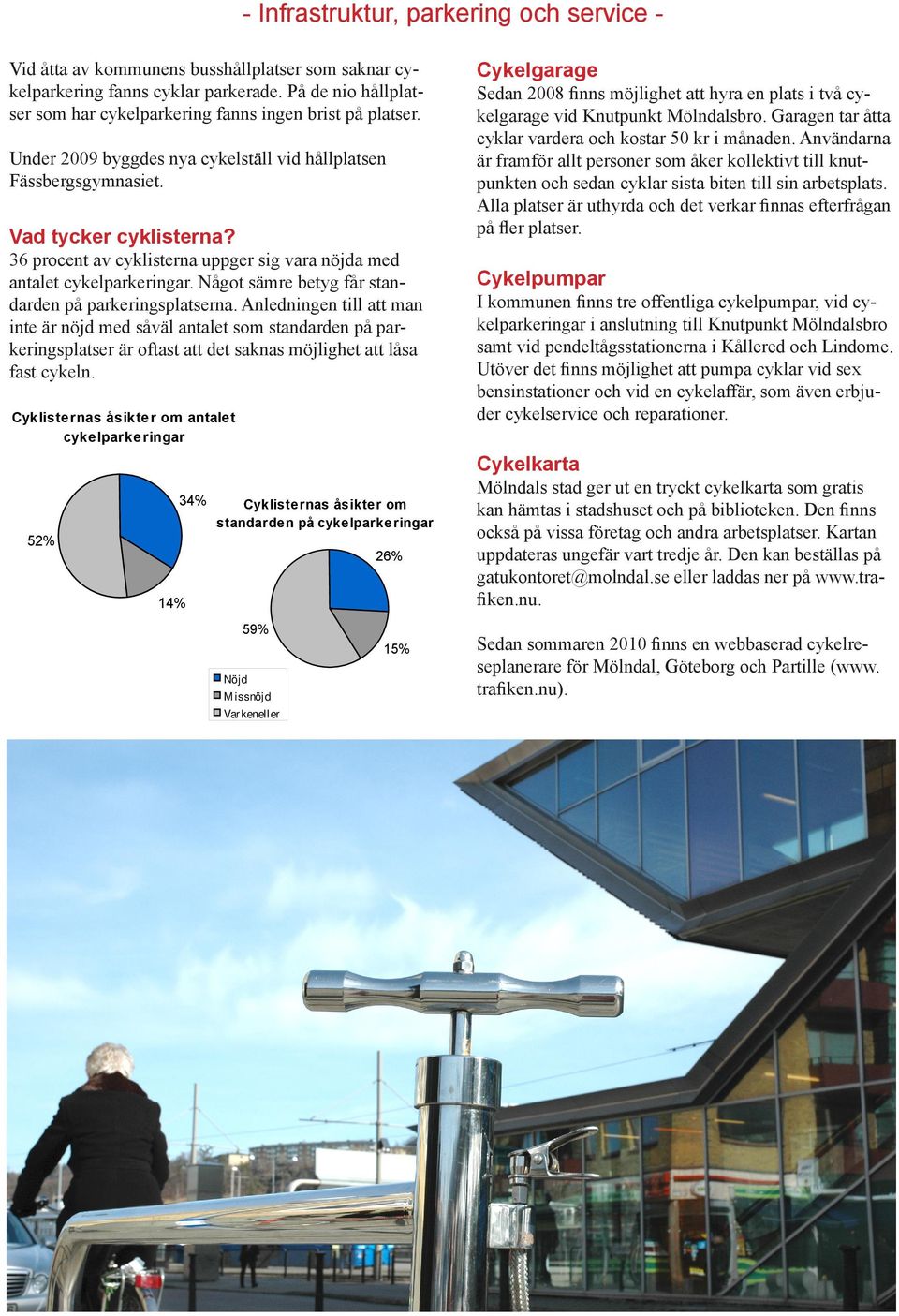 36 procent av cyklisterna uppger sig vara nöjda med antalet cykelparkeringar Något sämre betyg får standarden på parkeringsplatserna Anledningen till att man inte är nöjd med såväl antalet som