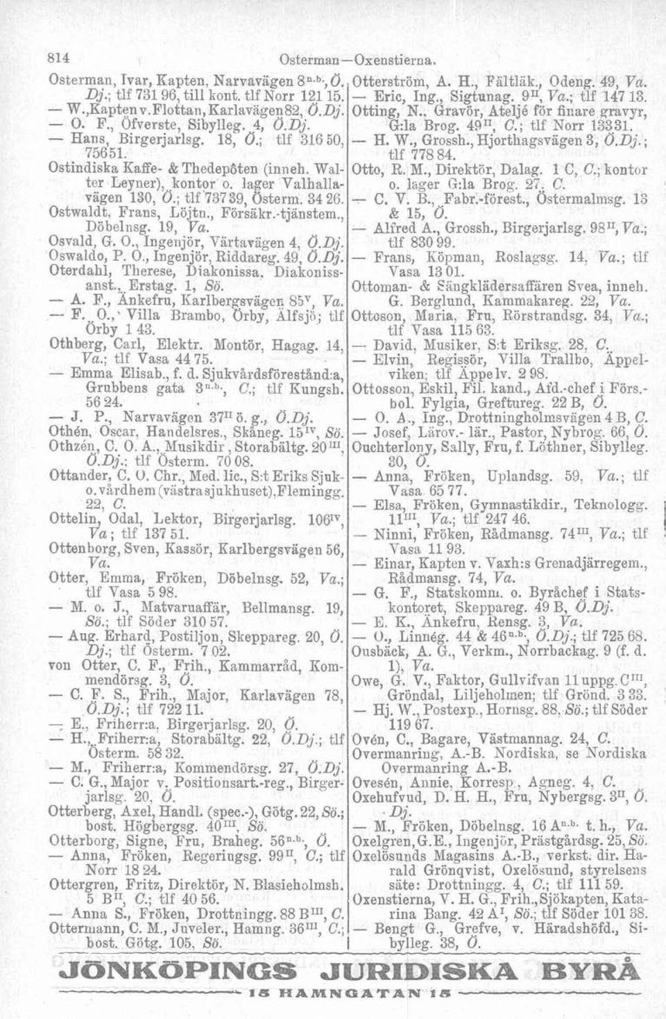 19, Osvald, G. O., Ingenjör, Vartavägen 4, Ö.Dj. Oswaldo, P. O., Ingenjör, Riddareg. 49, Ö.Dj. Oterdahl, Therese, Diakonissa. Dia,konissanst.,. Erstag. 1, Sö. - A. F.