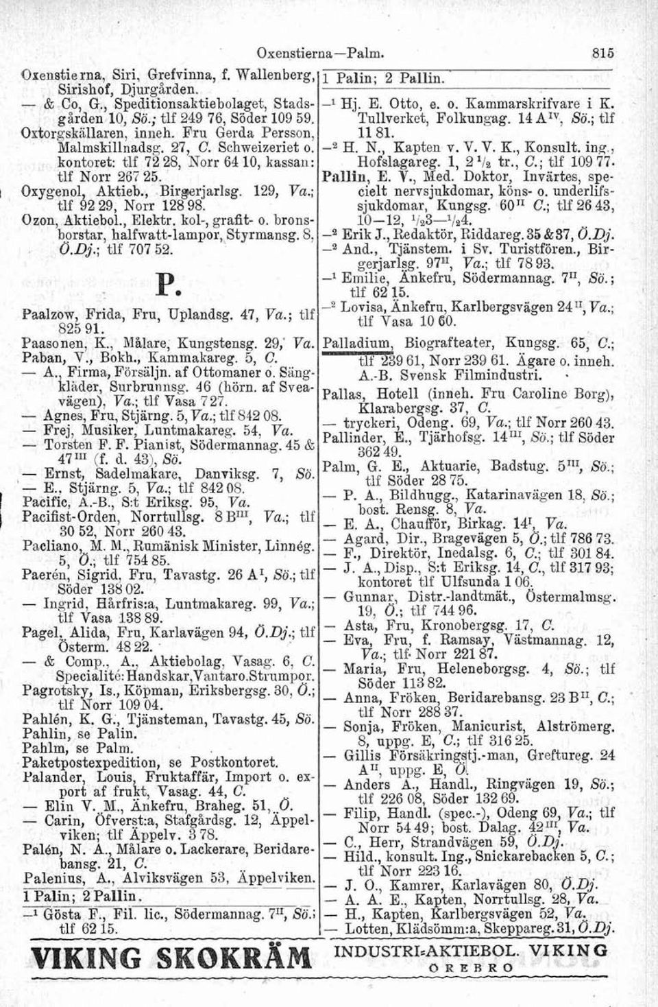 , Elektr. kol-, grafit- o. bronsborstar, halfwatt-lampor, Styrmansg. 8, Ö.Dj.; tlf 707 52. P. Paalzow, Frida, Fni, Uplandsp. 47, ; tlf 825 91. Paasonen, E., Målare, Rungstensg. 29; Paban, V., Bokh.