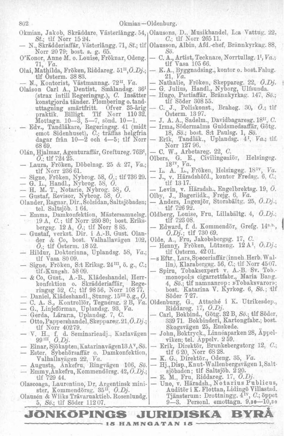 Insätter konstgjorda tänder. Plombering o. tand- uttagning smärtfritt. Ofver 35-krig praktik. Billigt. Tlf Norr 110 32. Mottagn. 10-3, 5-7, sönd. 10-1.. - Edv., Tandläkare, Regeringsg.