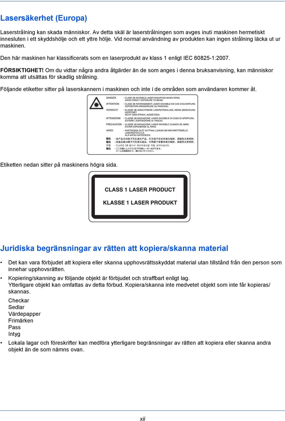 Om du vidtar några andra åtgärder än de som anges i denna bruksanvisning, kan människor komma att utsättas för skadlig strålning.