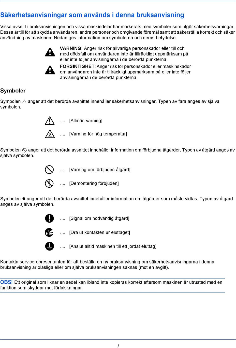 Symboler VARNING! Anger risk för allvarliga personskador eller till och med dödsfall om användaren inte är tillräckligt uppmärksam på eller inte följer anvisningarna i de berörda punkterna.