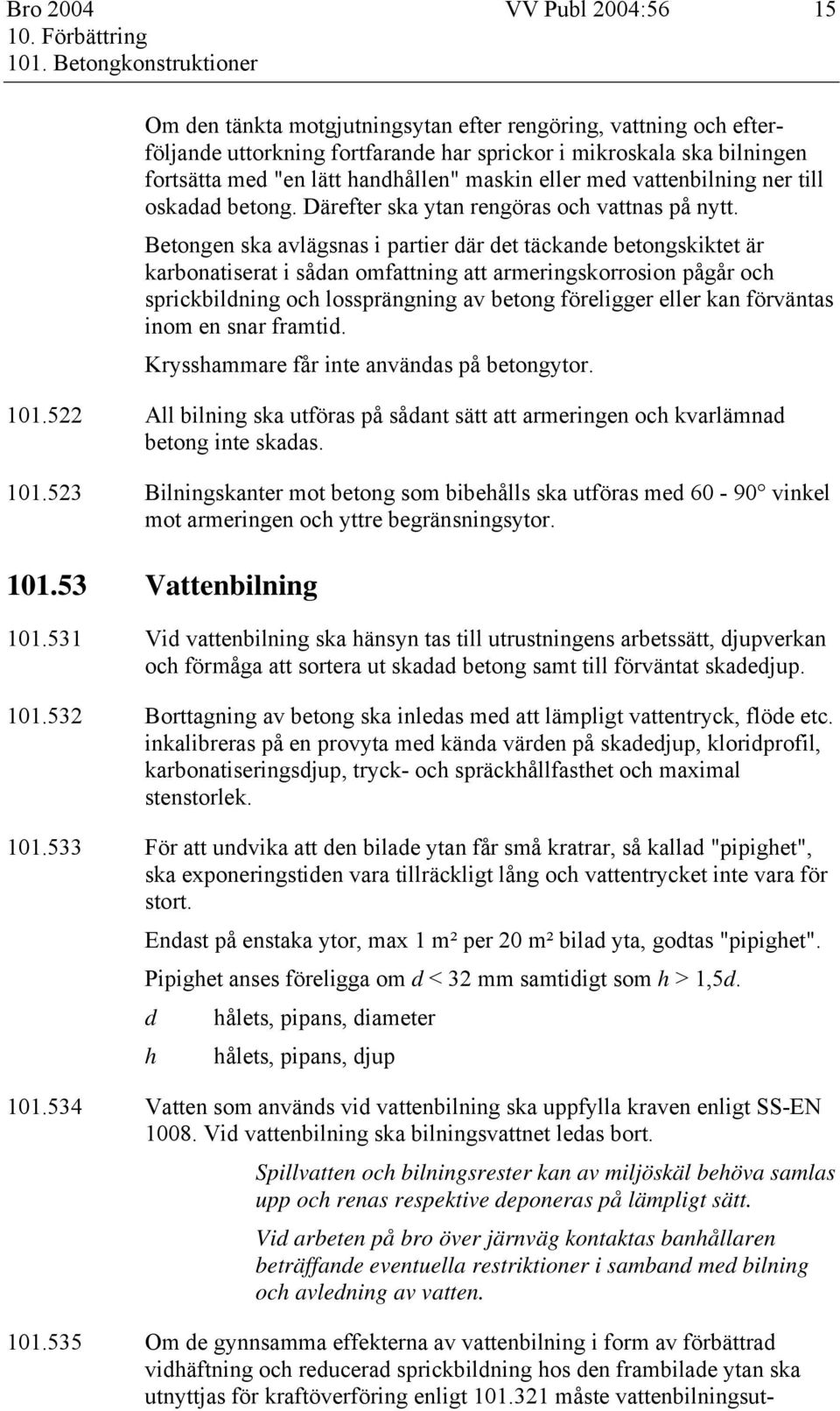 Betongen ska avlägsnas i partier där det täckande betongskiktet är karbonatiserat i sådan omfattning att armeringskorrosion pågår och sprickbildning och lossprängning av betong föreligger eller kan