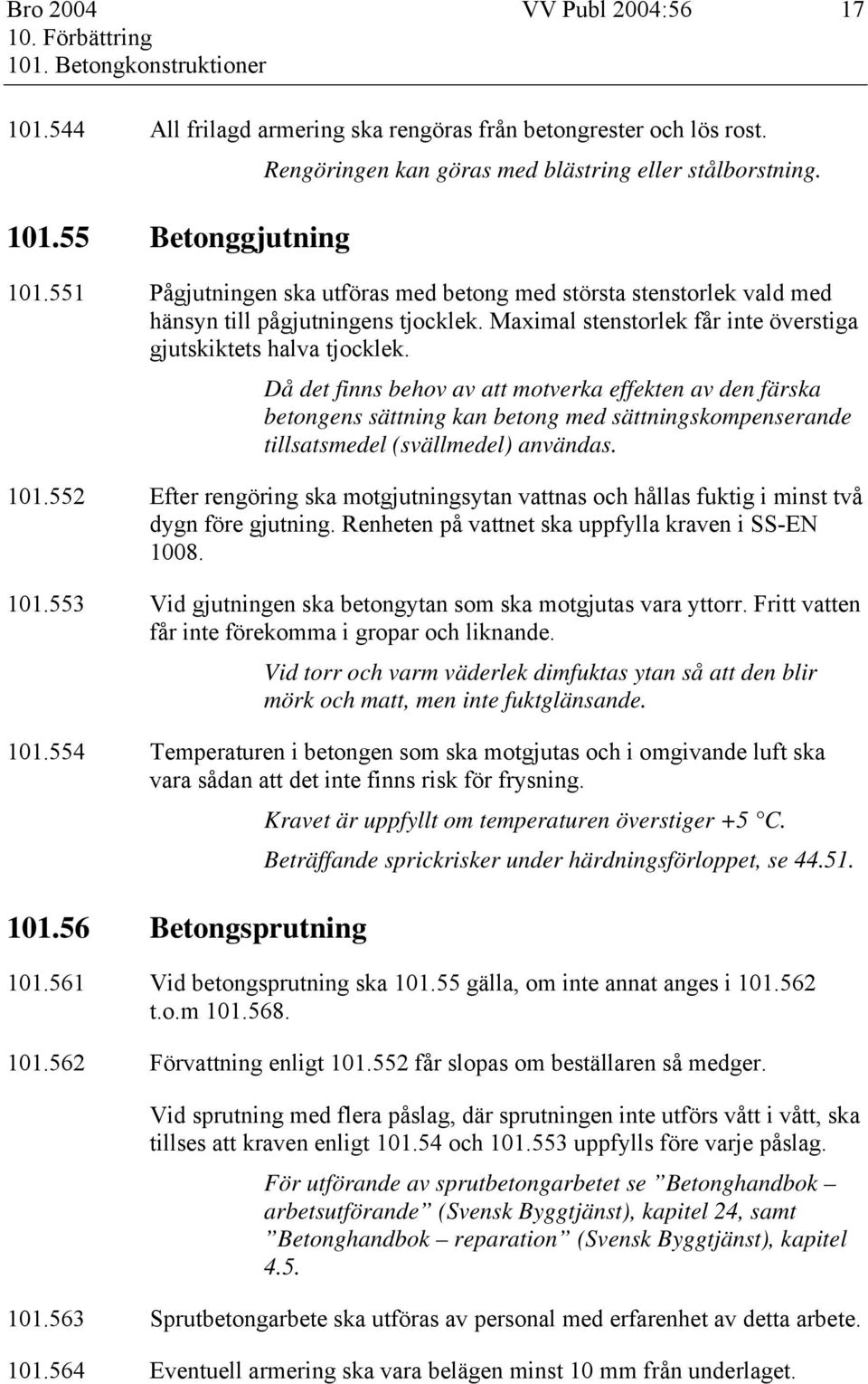 Då det finns behov av att motverka effekten av den färska betongens sättning kan betong med sättningskompenserande tillsatsmedel (svällmedel) användas. 101.
