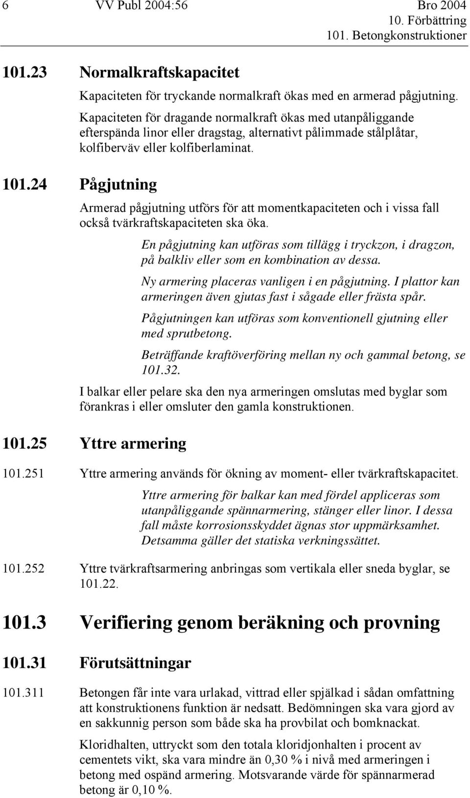 24 Pågjutning Armerad pågjutning utförs för att momentkapaciteten och i vissa fall också tvärkraftskapaciteten ska öka.