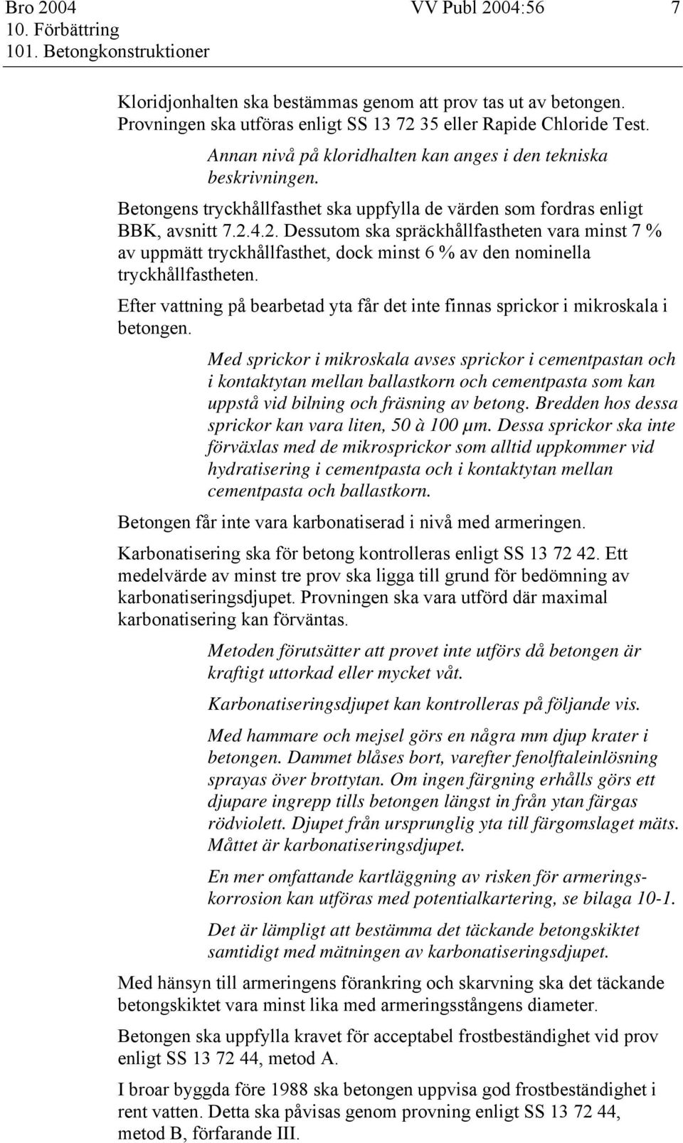 4.2. Dessutom ska spräckhållfastheten vara minst 7 % av uppmätt tryckhållfasthet, dock minst 6 % av den nominella tryckhållfastheten.
