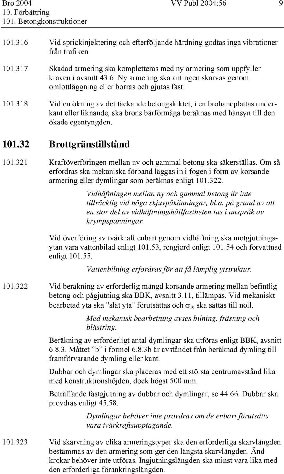 318 Vid en ökning av det täckande betongskiktet, i en brobaneplattas underkant eller liknande, ska brons bärförmåga beräknas med hänsyn till den ökade egentyngden. 101.32 Brottgränstillstånd 101.