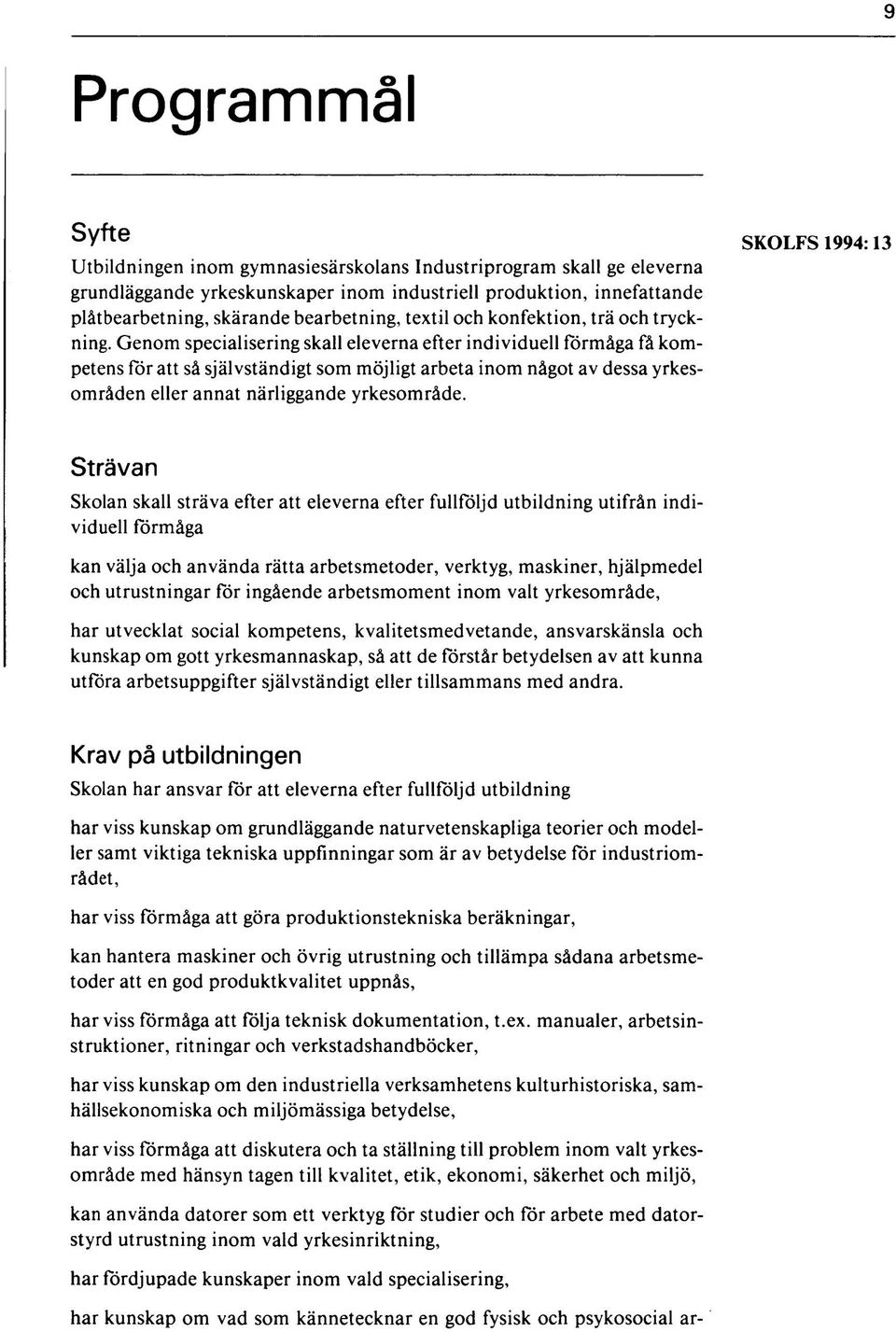 Genom specialisering skall eleverna efter individuell förmåga få kompetens för att så självständigt som möjligt arbeta inom något av dessa yrkesområden eller annat närliggande yrkesområde.