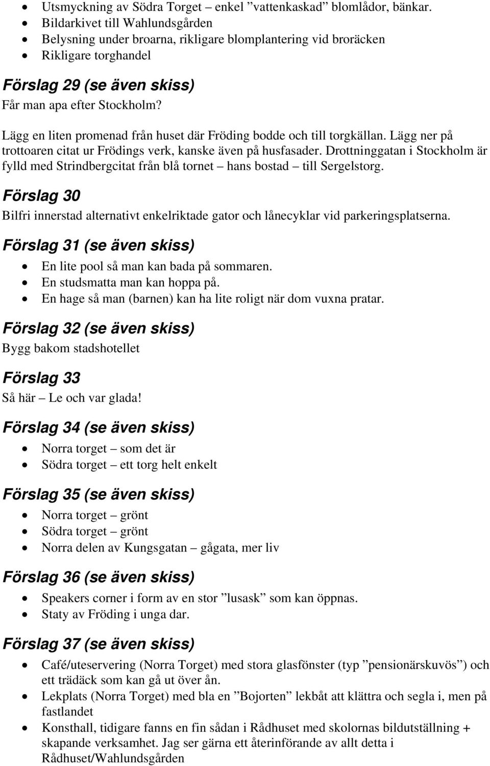 Lägg en liten promenad från huset där Fröding bodde och till torgkällan. Lägg ner på trottoaren citat ur Frödings verk, kanske även på husfasader.