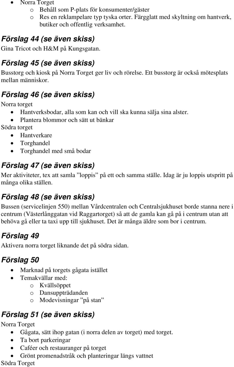 Förslag 46 (se även skiss) Norra torget Hantverksbodar, alla som kan och vill ska kunna sälja sina alster.