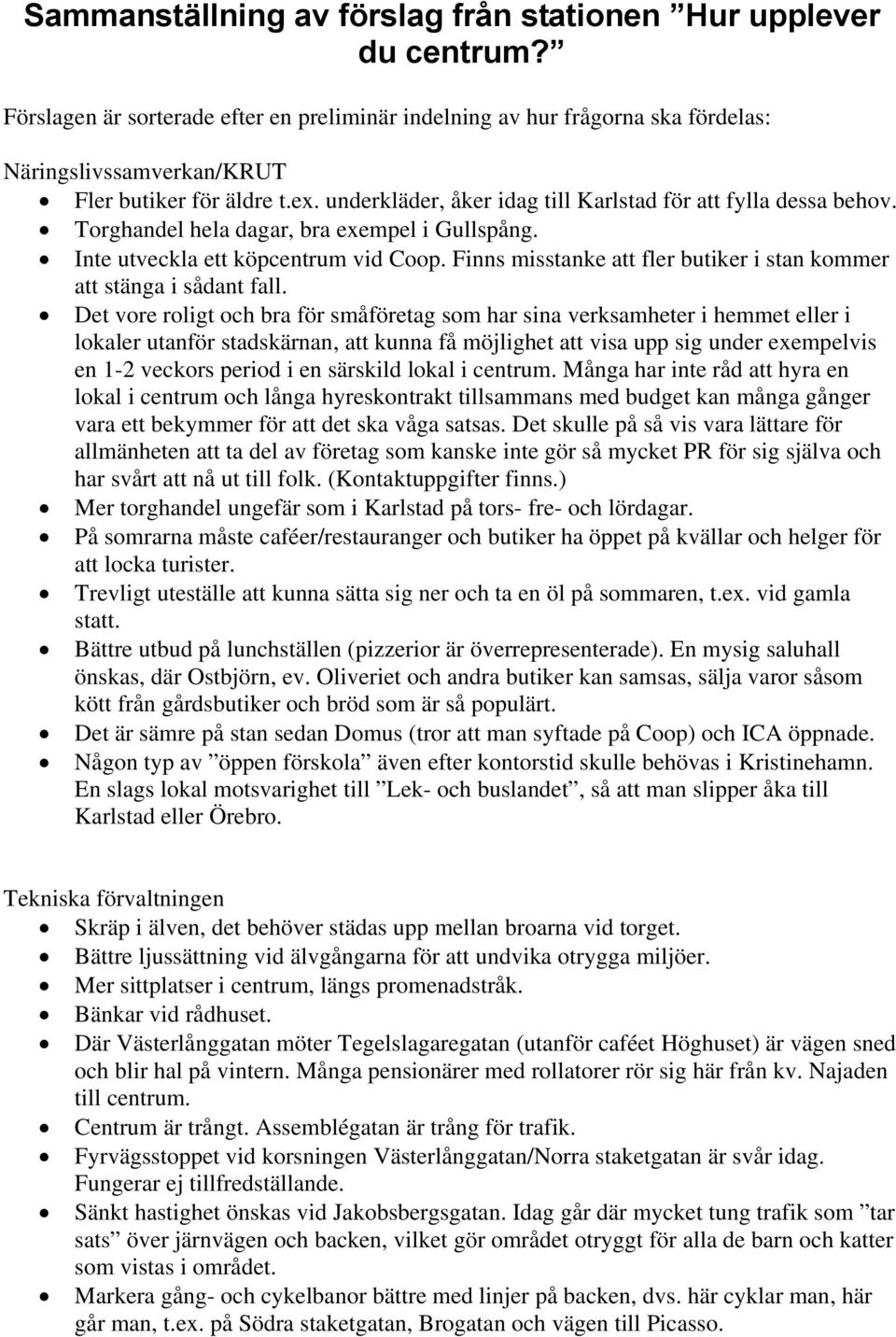underkläder, åker idag till Karlstad för att fylla dessa behov. Torghandel hela dagar, bra exempel i Gullspång. Inte utveckla ett köpcentrum vid Coop.