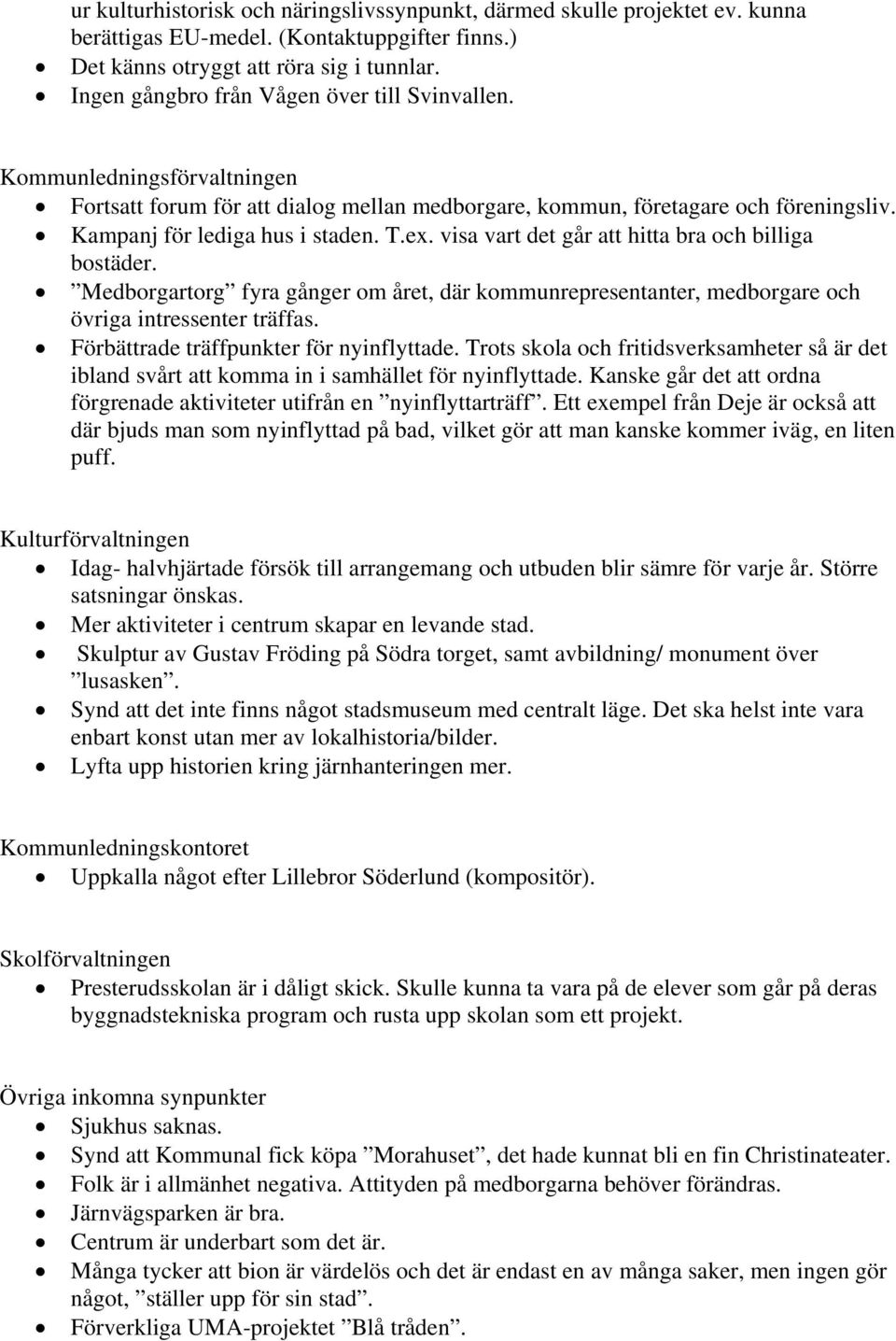 visa vart det går att hitta bra och billiga bostäder. Medborgartorg fyra gånger om året, där kommunrepresentanter, medborgare och övriga intressenter träffas.