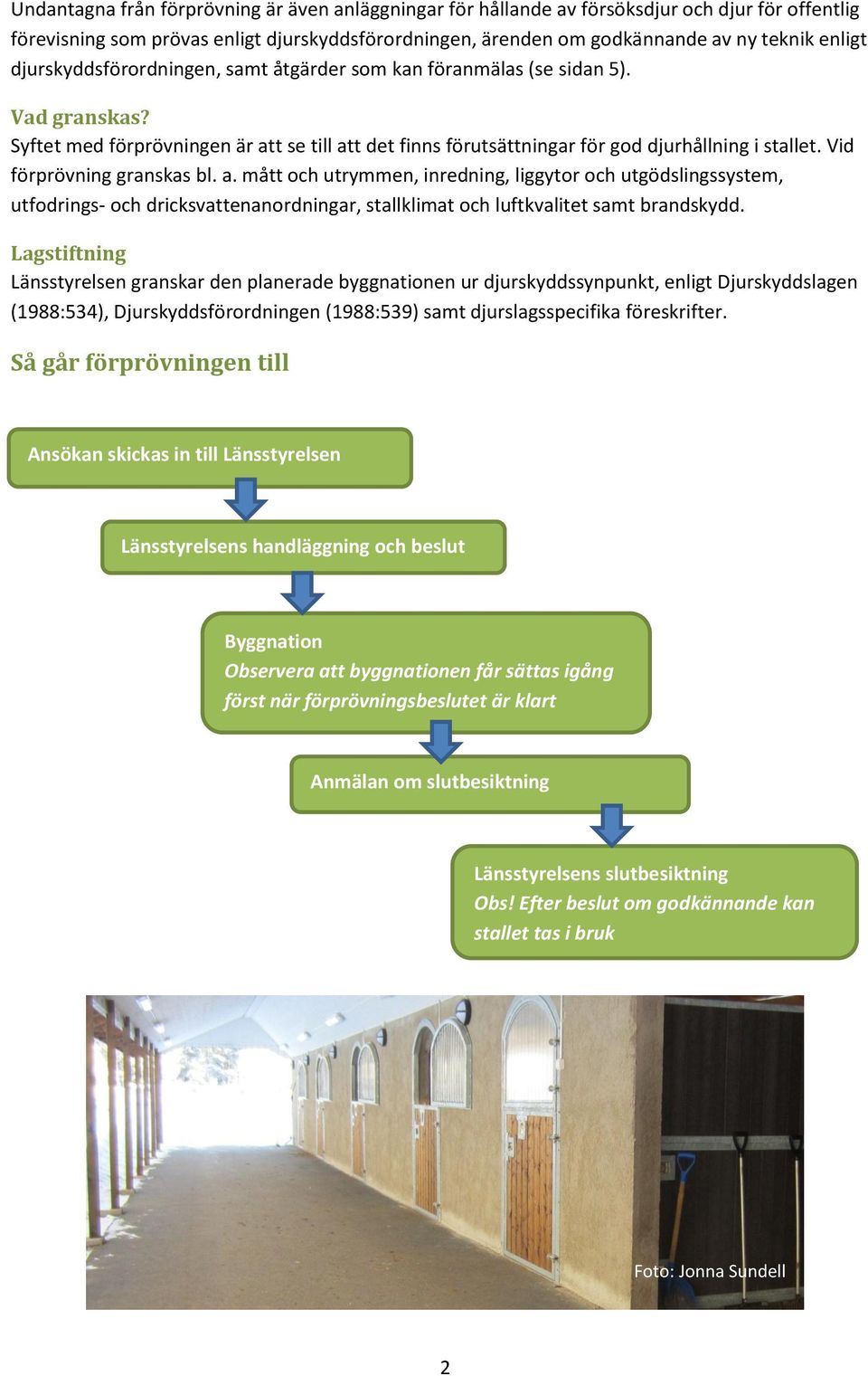 Vid förprövning granskas bl. a. mått och utrymmen, inredning, liggytor och utgödslingssystem, utfodrings- och dricksvattenanordningar, stallklimat och luftkvalitet samt brandskydd.