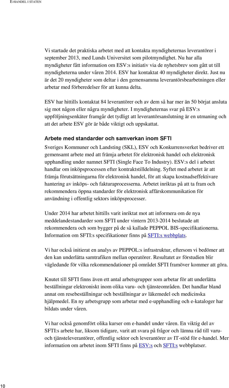 Just nu är det 20 myndigheter som deltar i den gemensamma leverantörsbearbetningen eller arbetar med förberedelser för att kunna delta.