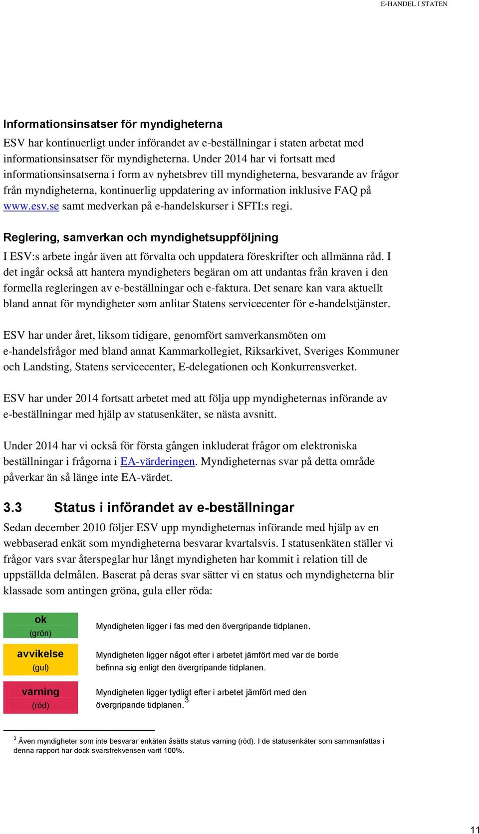 esv.se samt medverkan på e-handelskurser i SFTI:s regi. Reglering, samverkan och myndighetsuppföljning I ESV:s arbete ingår även att förvalta och uppdatera föreskrifter och allmänna råd.