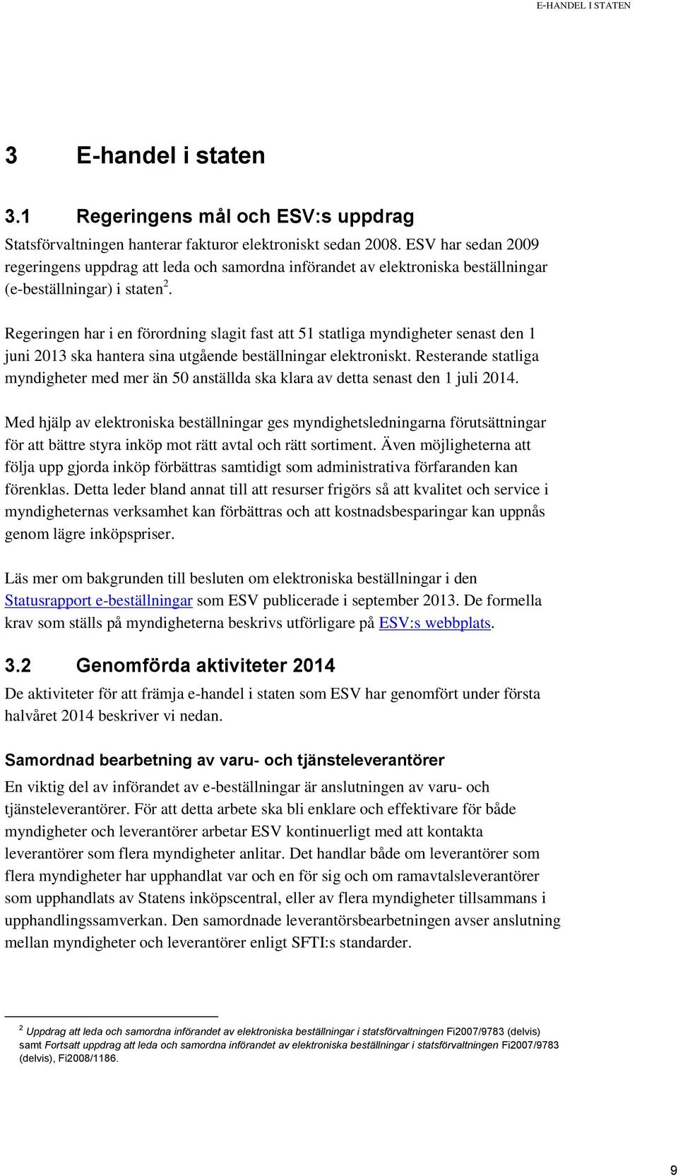 Regeringen har i en förordning slagit fast att 51 statliga myndigheter senast den 1 juni 2013 ska hantera sina utgående beställningar elektroniskt.