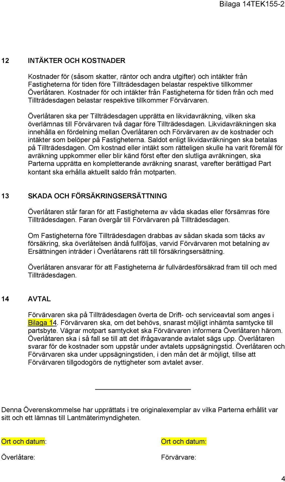 Överlåtaren ska per Tillträdesdagen upprätta en likvidavräkning, vilken ska överlämnas till Förvärvaren två dagar före Tillträdesdagen.