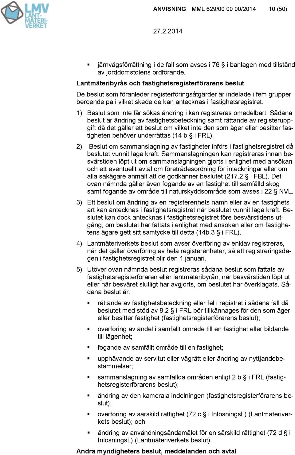 1) Beslut som inte får sökas ändring i kan registreras omedelbart.