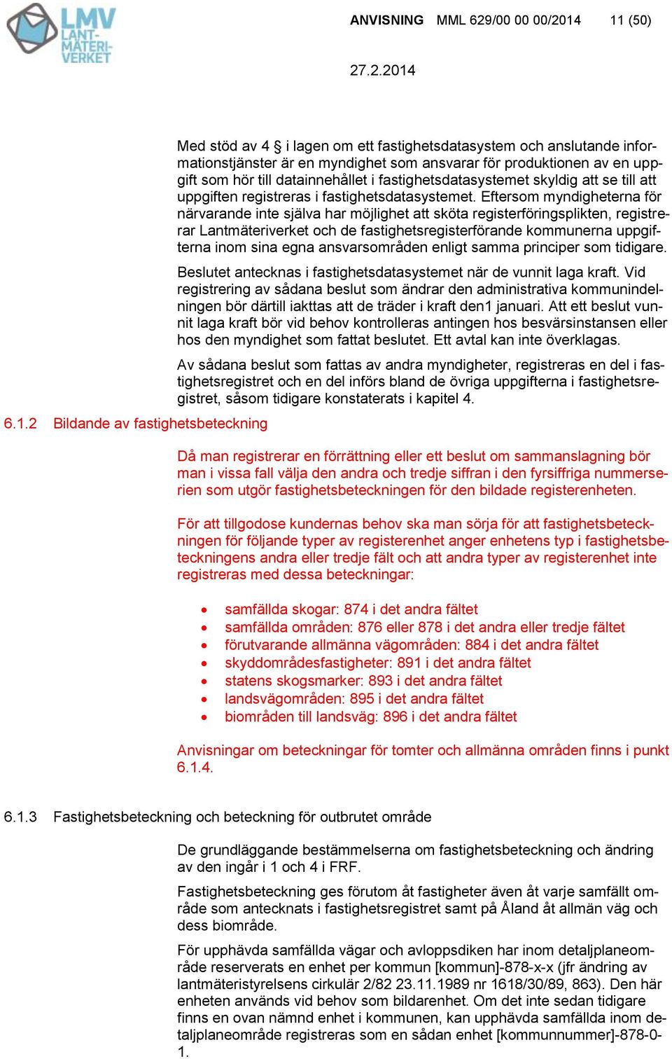 hör till datainnehållet i fastighetsdatasystemet skyldig att se till att uppgiften registreras i fastighetsdatasystemet.