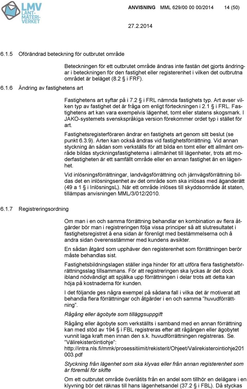 fastighet eller registerenhet i vilken det outbrutna området är beläget (8.2 i FRF). Fastighetens art syftar på i 7.2 i FRL nämnda fastighets typ.