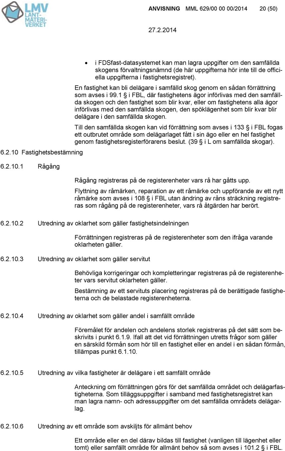 1 Rågång i FDSfast-datasystemet kan man lagra uppgifter om den samfällda skogens förvaltningsnämnd (de här uppgifterna hör inte till de officiella uppgifterna i fastighetsregistret).