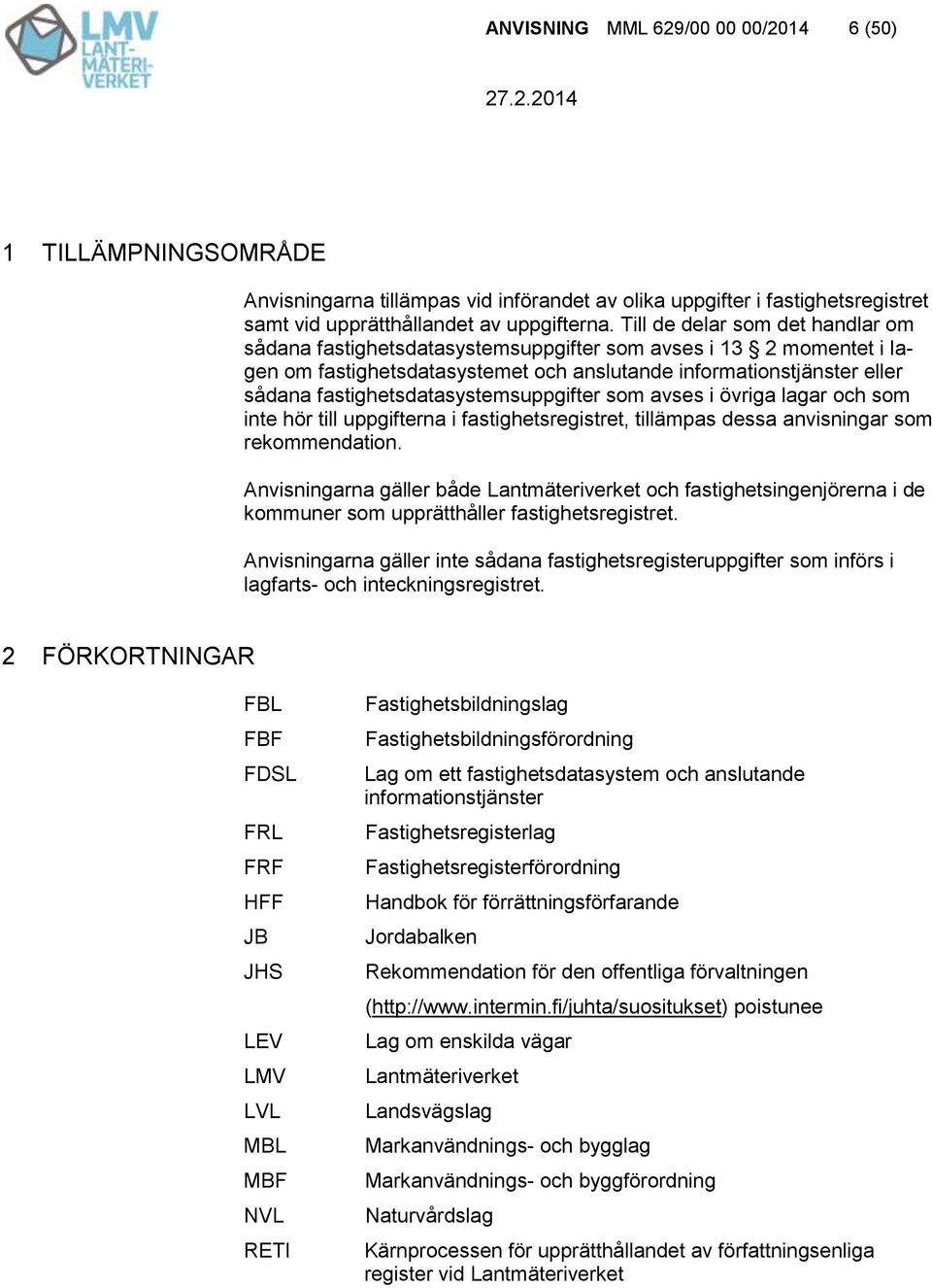 fastighetsdatasystemsuppgifter som avses i övriga lagar och som inte hör till uppgifterna i fastighetsregistret, tillämpas dessa anvisningar som rekommendation.