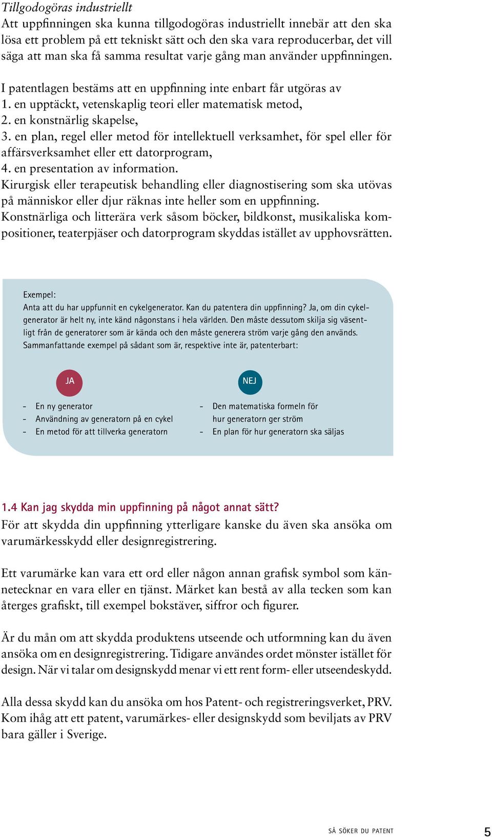 en konstnärlig skapelse, 3. en plan, regel eller metod för intellektuell verksamhet, för spel eller för affärsverksamhet eller ett datorprogram, 4. en presentation av information.