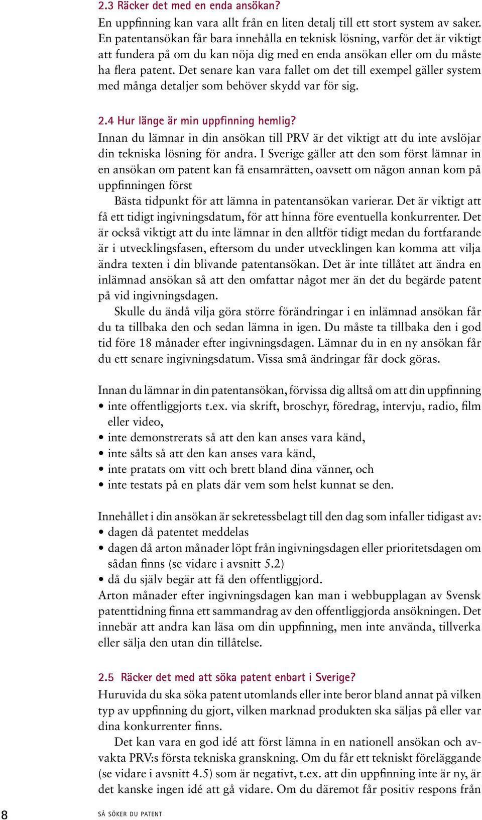 Det senare kan vara fallet om det till exempel gäller system med många detaljer som behöver skydd var för sig. 2.4 Hur länge är min uppfinning hemlig?