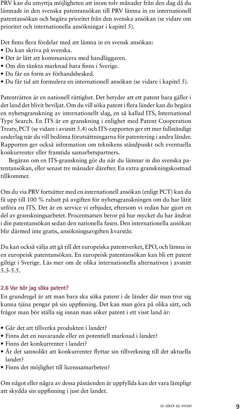 Det är lätt att kommunicera med handläggaren. Om din tänkta marknad bara finns i Sverige. Du får en form av förhandsbesked. Du får tid att formulera en internationell ansökan (se vidare i kapitel 5).