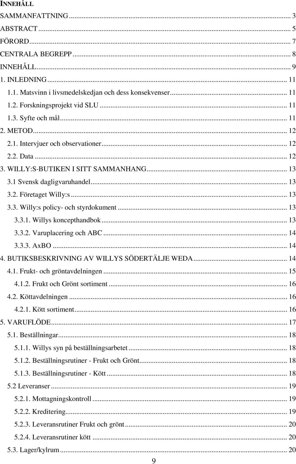 .. 13 3.2. Företaget Willy:s... 13 3.3. Willy:s policy- och styrdokument... 13 3.3.1. Willys koncepthandbok... 13 3.3.2. Varuplacering och ABC... 14 3.3.3. AxBO... 14 4.