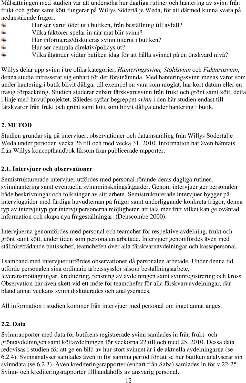 Hur ser centrala direktiv/policys ut? Vilka åtgärder vidtar butiken idag för att hålla svinnet på en önskvärd nivå?