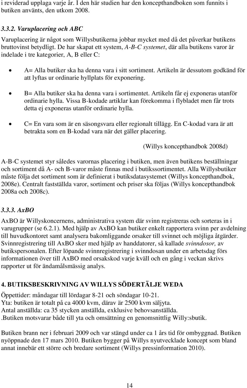 De har skapat ett system, A-B-C systemet, där alla butikens varor är indelade i tre kategorier, A, B eller C: A= Alla butiker ska ha denna vara i sitt sortiment.