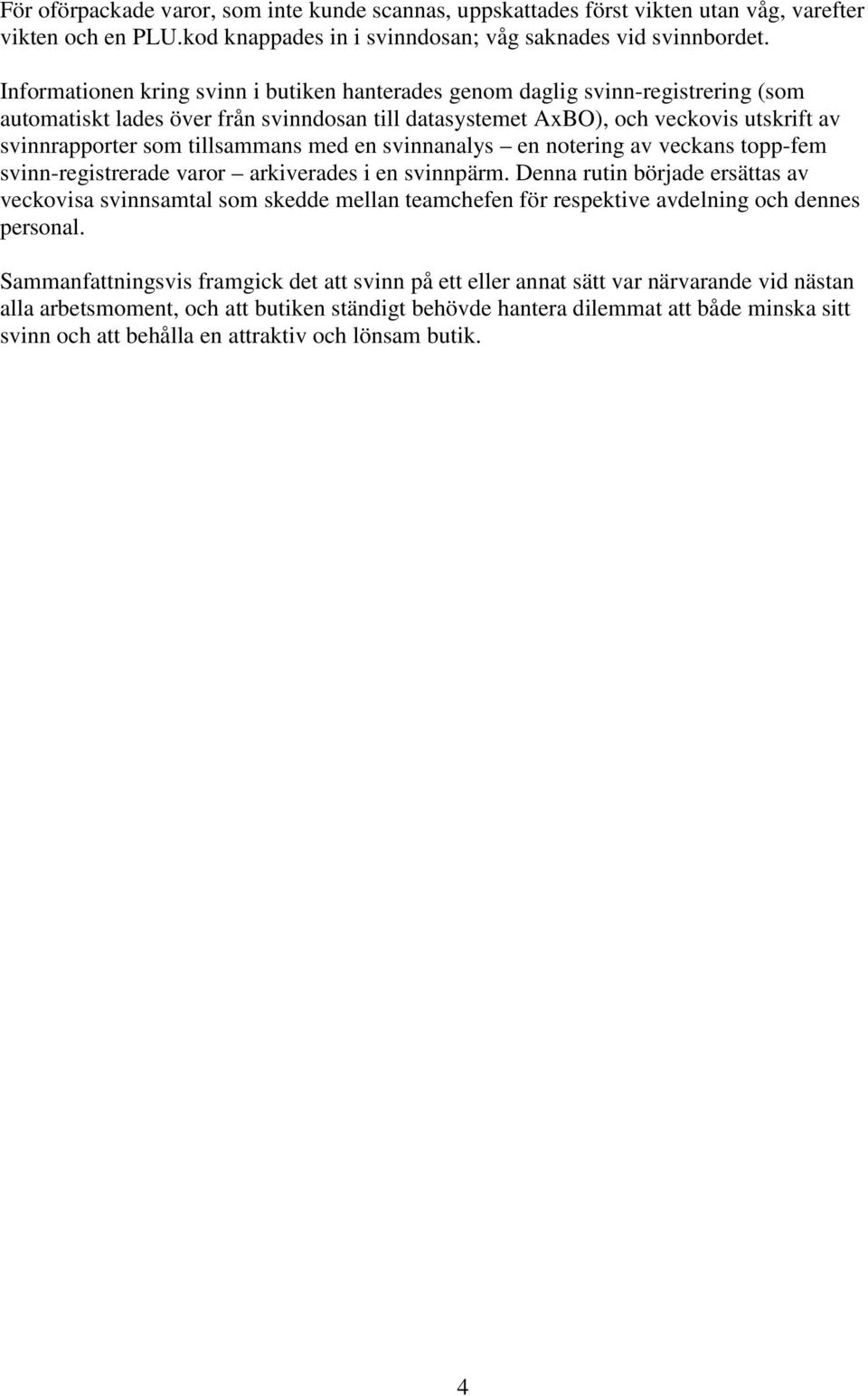 tillsammans med en svinnanalys en notering av veckans topp-fem svinn-registrerade varor arkiverades i en svinnpärm.
